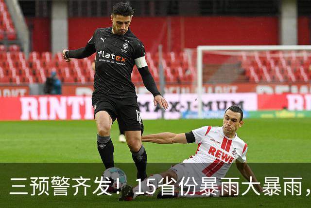 三预警齐发！15省份暴雨大暴雨，10级雷暴大风也来了