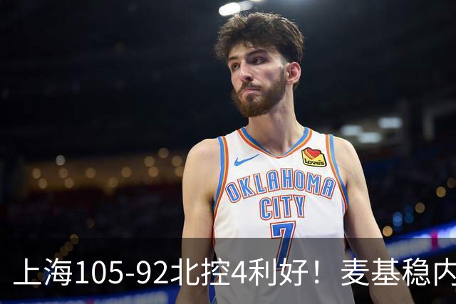 上海105-92北控4利好！麦基稳内线，张镇麟强势防守，李弘权太稳