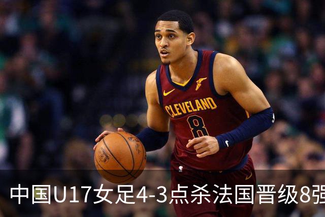 中国U17女足4-3点杀法国晋级8强，牛子琪两度扑点+屡献神扑