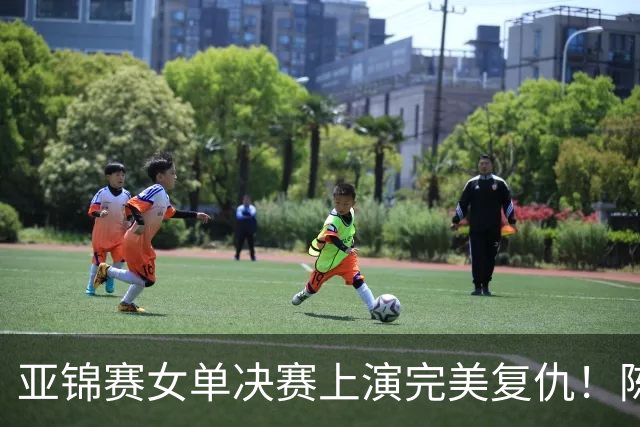 亚锦赛女单决赛上演完美复仇！陈熠横扫张本美和，拿下女单冠军