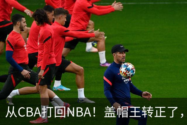 从CBA打回NBA！盖帽王转正了，继续辅佐詹姆斯！