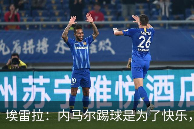 埃雷拉：内马尔踢球是为了快乐，拿不拿金球都不会改变他人生