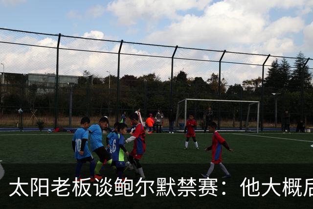 太阳老板谈鲍尔默禁赛：他大概后悔了，但仍是好老板