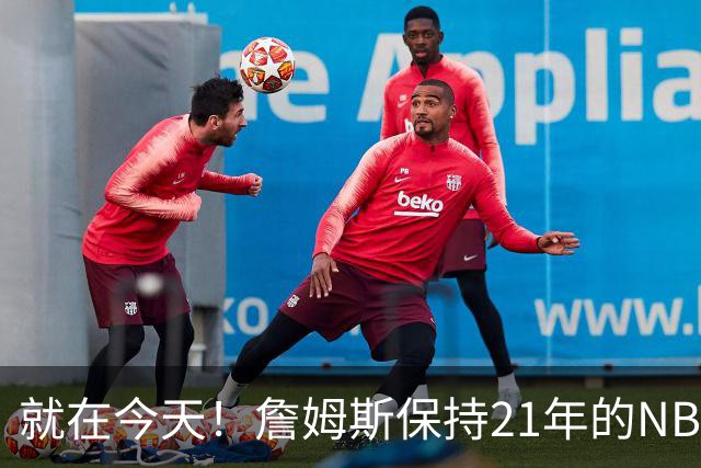 就在今天！詹姆斯保持21年的NBA纪录被打破了