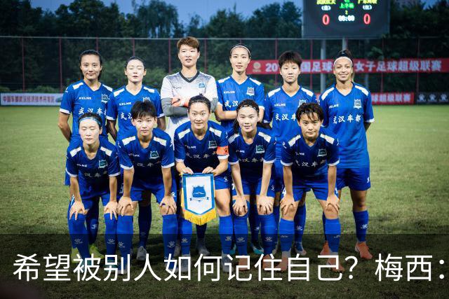 希望被别人如何记住自己？梅西：一个为梦想奋斗的伟大运动员！