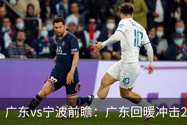 广东vs宁波前瞻：广东回暖冲击2连胜，宁波继续双外援苦吞4连败？