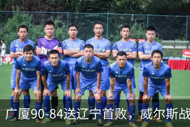 广厦90-84送辽宁首败，威尔斯战旧主36分，爱德华兹21分