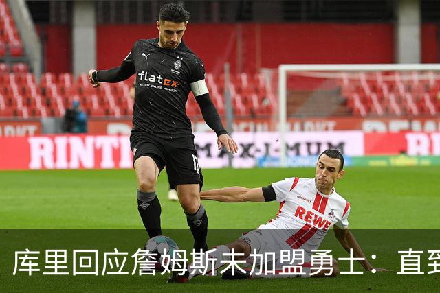库里回应詹姆斯未加盟勇士：直到最后一刻都以为有机会