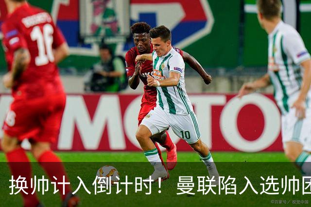 换帅计入倒计时！曼联陷入选帅困境，三大名帅各存利弊！