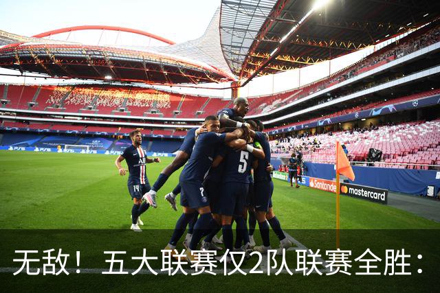 无敌！五大联赛仅2队联赛全胜：巴萨9连胜轰39球 曼城7连胜创历史
