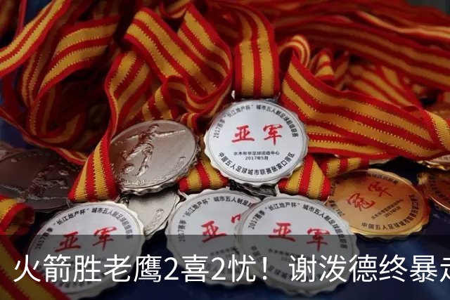 火箭胜老鹰2喜2忧！谢泼德终暴走，阿门持球问题大，末节又断电