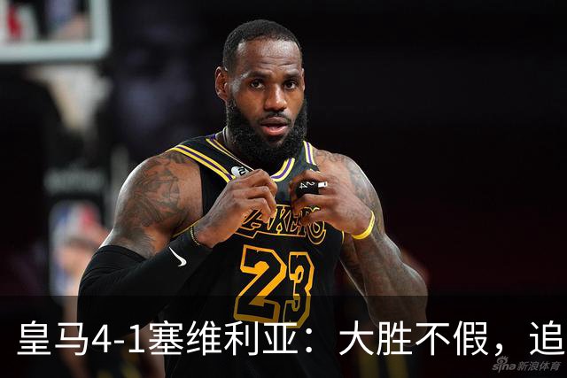 皇马4-1塞维利亚：大胜不假，追赶巴萨仍要过国家德比这一关