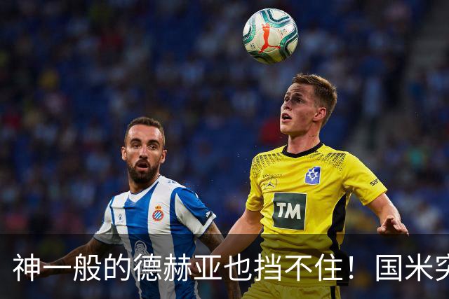 神一般的德赫亚也挡不住！国米突破四大障碍 图拉姆外另有两大收获