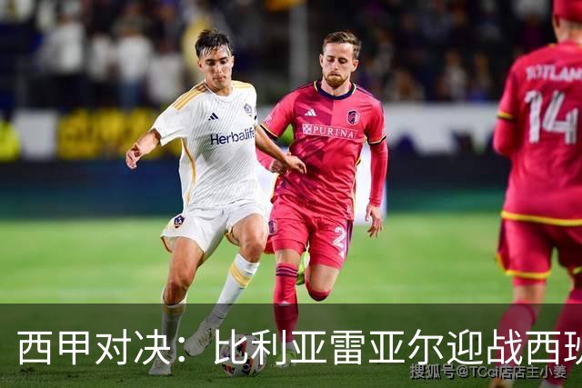 西甲对决：比利亚雷亚尔迎战西班牙人，佩雷斯强调“专注于自身”