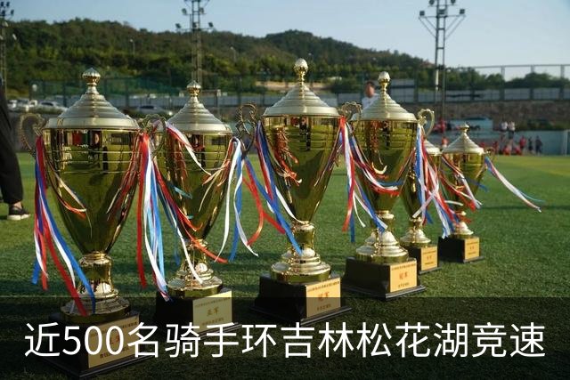 近500名骑手环吉林松花湖竞速