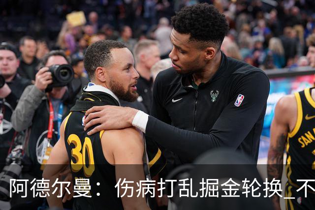 阿德尔曼：伤病打乱掘金轮换 不得不简化战术