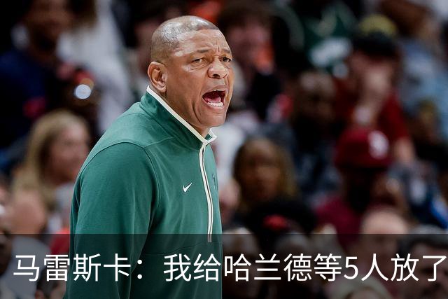 马雷斯卡：我给哈兰德等5人放了3天假 刘易斯位置取决于球队需求